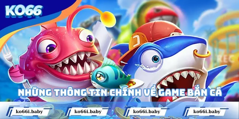 Những thông tin chính về game bắn cá