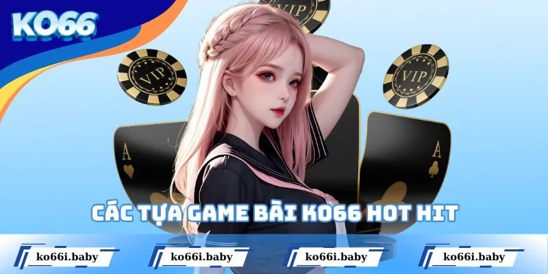 Các tựa game bài KO66 hội viên nhất định không nên bỏ lỡ