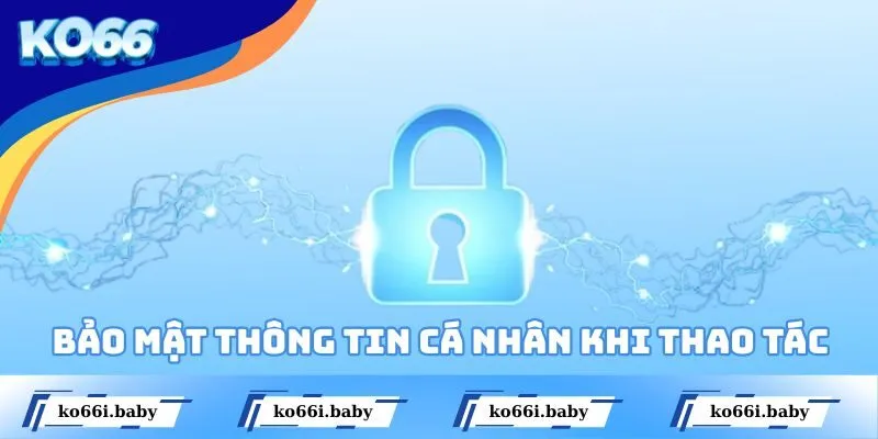 Bảo mật thông tin cá nhân khi thao tác trên hệ thống