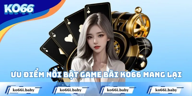 Điểm qua vài ưu điểm nổi bật mà game bài KO66 mang lại