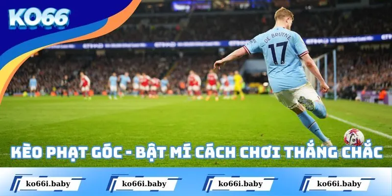 Kèo Phạt Góc - Bật Mí Cách Chơi Thắng Chắc Cho Người Mới