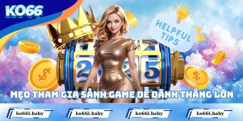 Mẹo tham gia sảnh game dễ dành thắng lớn