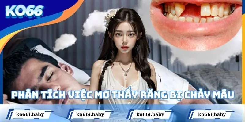 Phân tích việc mơ thấy răng bị chảy máu