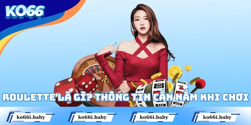 Roulette Là Gì? Thông Tin Cần Nắm Khi Tham Gia Giải Trí