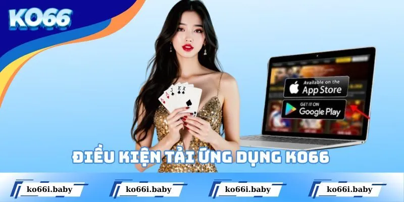Điều kiện tải ứng dụng KO66 cần nắm rõ khi thực hiện