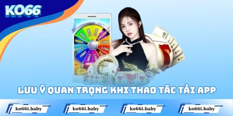 Lưu ý quan trọng khi thao tác tải app KO66