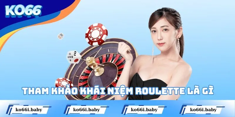 Tham khảo khái niệm Roulette là gì