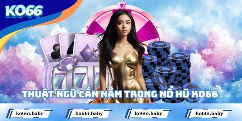 Thuật ngữ cần nắm trong nổ hũ KO66