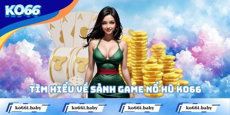 Tìm hiểu về sảnh game nổ hũ KO66