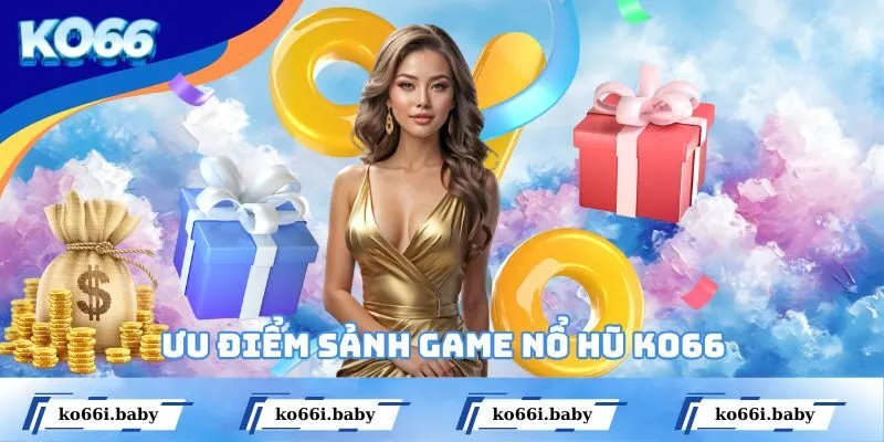 Ưu điểm sảnh game nổ hũ KO66