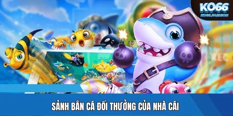 Sảnh bắn cá đổi thưởng của ko66bet